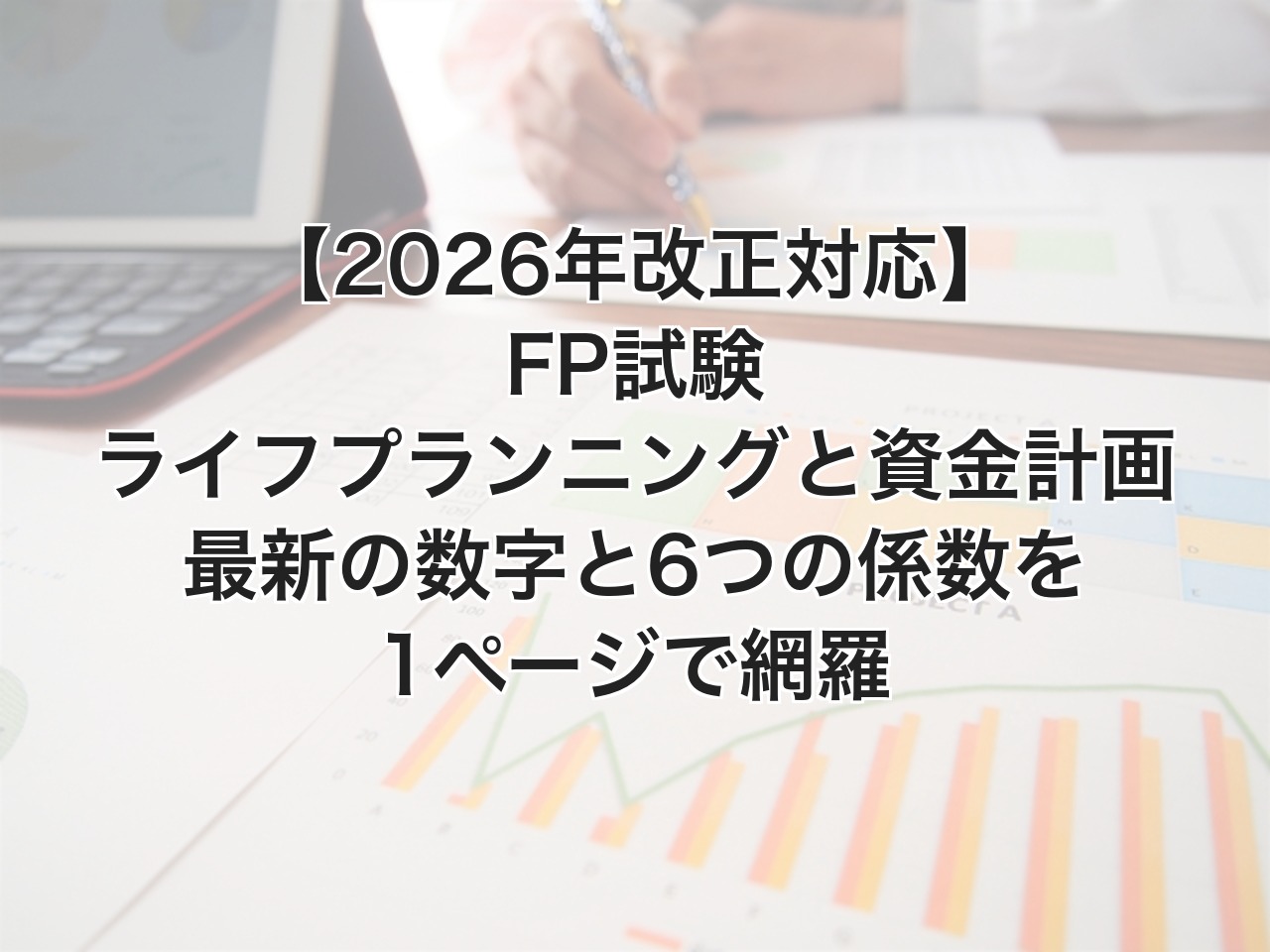 2026年改正対応】FP試験 ライフプランニングと資金計画｜最新の数字と6