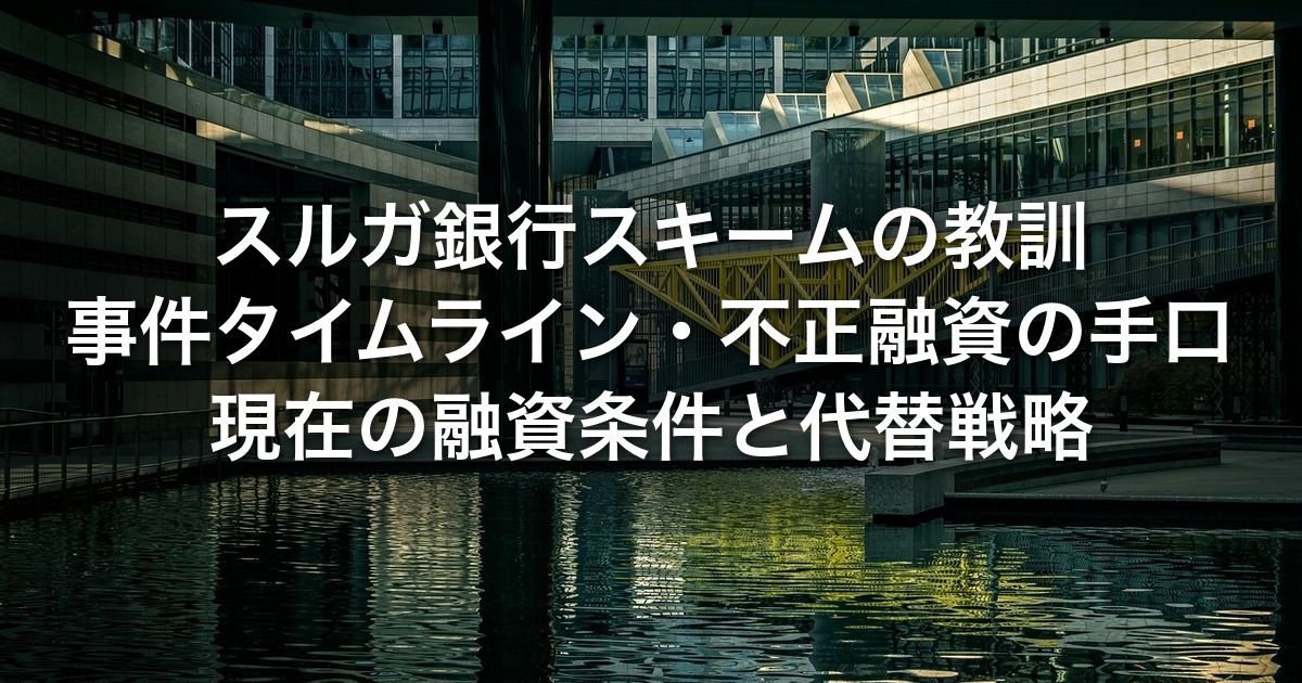 スルガ銀行スキームの教訓｜事件タイムライン・不正融資の手口・現在の融資条件と代替戦略