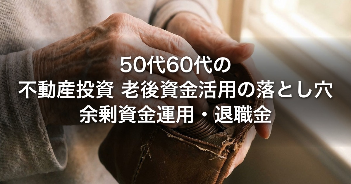 50代60代の不動産投資 老後資金活用の落とし穴｜余剰資金運用・退職金・年金代わりの家賃収入・関西の老後物件選び