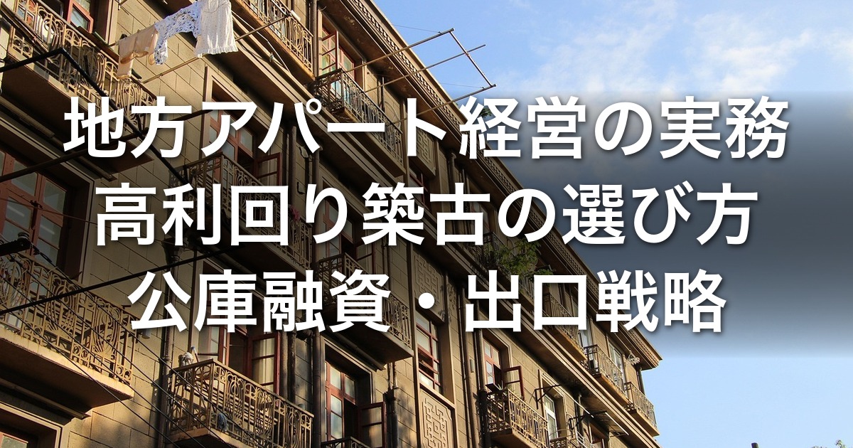 地方アパート経営の実務｜高利回り築古の選び方・公庫融資・出口戦略