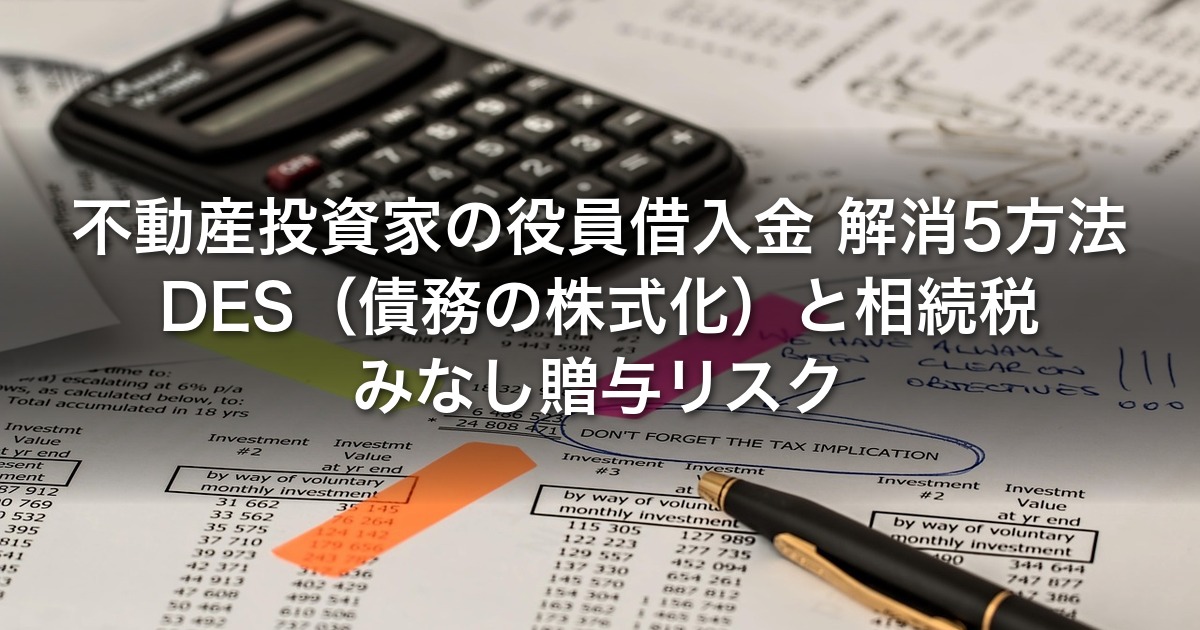 不動産投資家の役員借入金 解消5方法｜DES（債務の株式化）と相続税・みなし贈与リスク