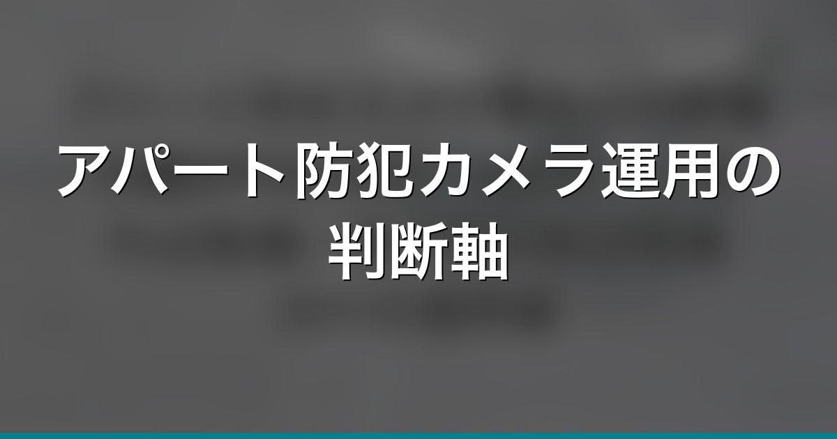 アパート防犯カメラ運用の判断軸