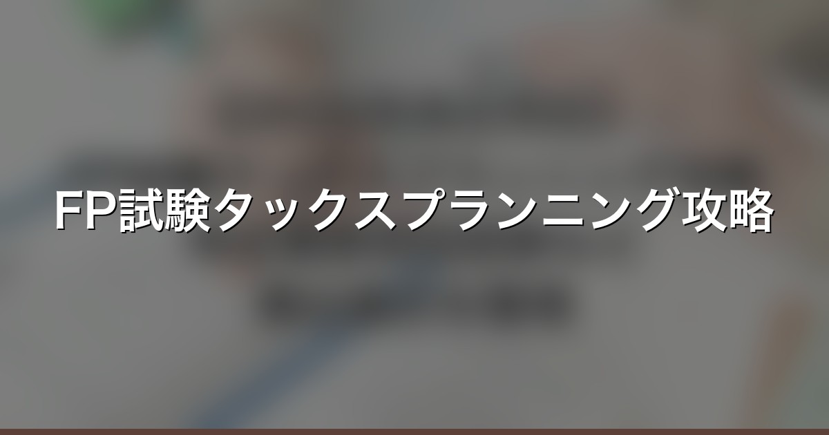 【2026年改正対応】FP試験タックスプランニング…