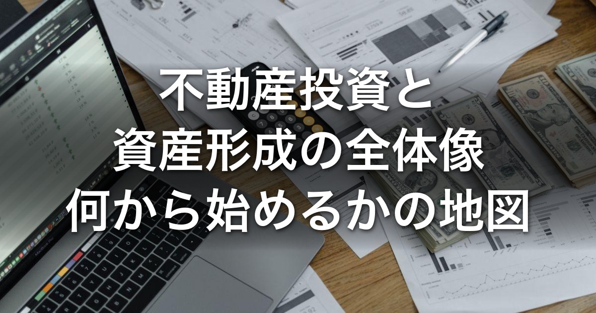 不動産投資と資産形成の全体像|何から始める?お金の順番・自分に合う進め方・他の投資との組み合わせ