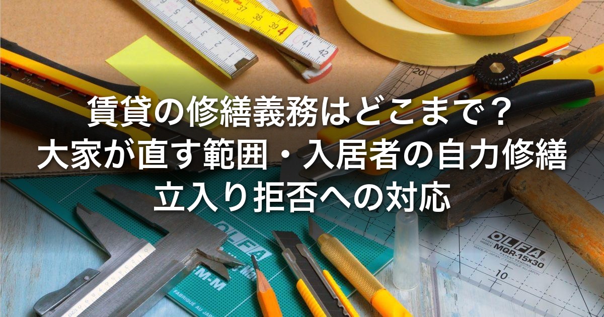 賃貸の修繕義務はどこまで？｜大家が直す範囲・入居者の自力修繕・立入り拒否への対応