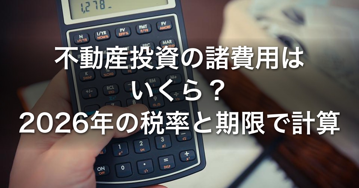 不動産投資の諸費用を2026年の税率と期限で計算