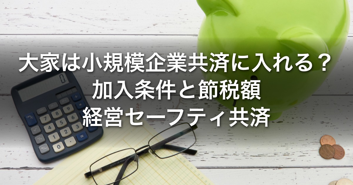 大家は小規模企業共済に入れる？加入条件と節税額